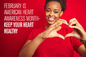 February is American Heart Awareness Month - Keep your Heart Healthy  Woman holding up hands in heart shape